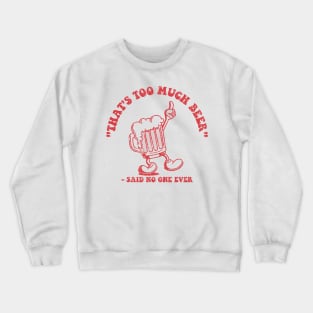 That's Too Much Beer ✅ Crewneck Sweatshirt